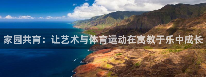风速体育app：家园共育：让艺术与体育运动在寓教于乐中成长