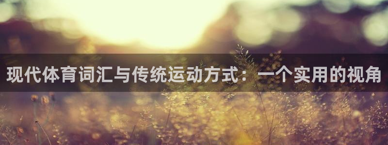 风速体育官网：现代体育词汇与传统运动方式：一个实用的视角