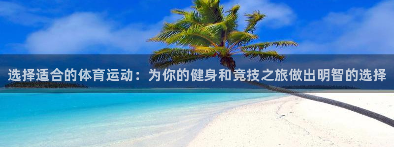 下载风速体育：选择适合的体育运动：为你的健身和竞技之旅做出明智的选择